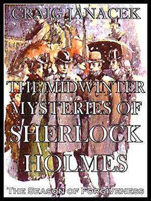 THE MIDWINTER MYSTERIES OF SHERLOCK HOLMES The Season of Forgiveness by Craig Janacek