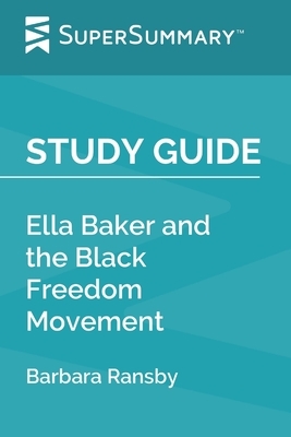 Study Guide: Ella Baker and the Black Freedom Movement by Barbara Ransby (SuperSummary) by SuperSummary