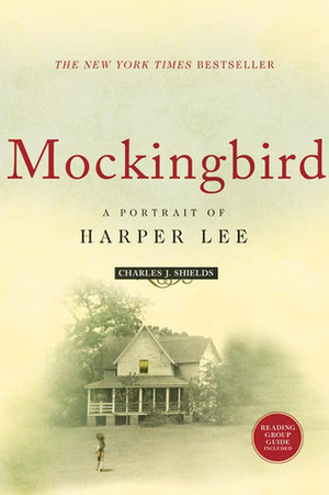 Mockingbird: A Portrait of Harper Lee, from Childhood to Go Set a Watchman by Charles J. Shields