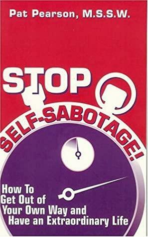 Stop Self-Sabotage!: How to Get Out of Your Own Way and Have an Extraordinary Life by Pat Pearson