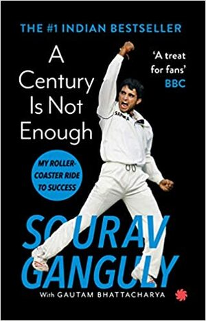A Century is Not Enough by Gautam Bhattacharya, Sourav Ganguly