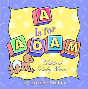 A is for Adam: Biblical Baby Names by Lorilee Craker