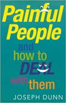 Painful People: And How to Deal with Them by Joseph Dunn