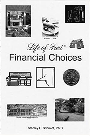 Life of Fred Financial Choices by Stanley F. Schmidt