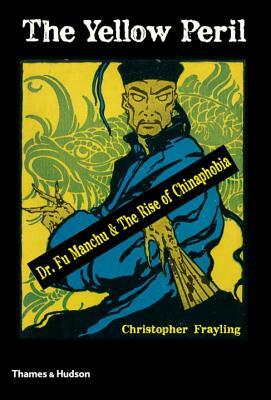 The Yellow Peril: Dr. Fu Manchu & the Rise of Chinaphobia by Christopher Frayling