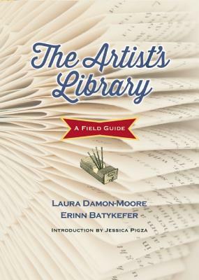 The Artist's Library: A Field Guide by Laura Damon-Moore, Erinn Batykefer