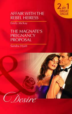 Affair with the Rebel Heiress. Emily McKay. the Magnate's Pregnancy Proposal by Emily McKay