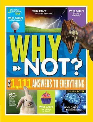 Why Not?: Over 1,111 Answers to Everything by Crispin Boyer, Crispin Boyer