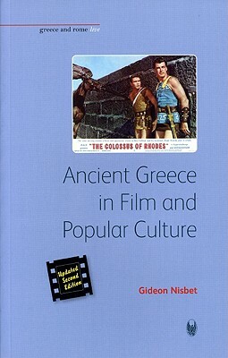 Ancient Greece in Film and Popular Culture (Revised Second Edition) by Gideon Nisbet