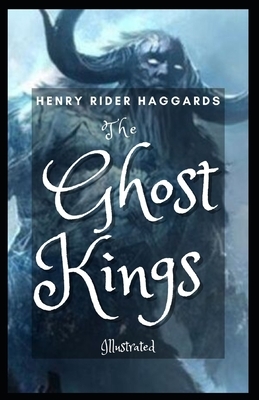 The Ghost Kings Illustrated by H. Rider Haggard