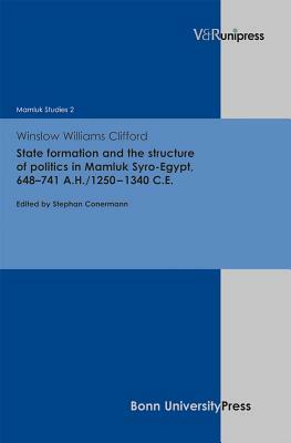 State Formation and the Structure of Politics in Mamluk Syro-Egypt, 648-741 A.H./1250-1340 C.E. by Winslow Williams Clifford