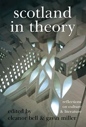 Scotland in Theory: Reflections on Culture & Literature by Sarah Neely, Eleanor Bell, Kasia Boddy, Tom Nairn, Thomas Docherty, Ronald Turnbull, Ellen Raissa-Jackson, Gavin Miller, Cairns Craig, Willy Maley, Laurence Nicoll, Christopher Whyte, Berthold Schoene, Christopher Harvie, A.J.P. Thomson, Anne McManus Scriven