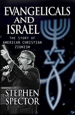 Evangelicals and Israel: The Story of American Christian Zionism by Stephen Spector