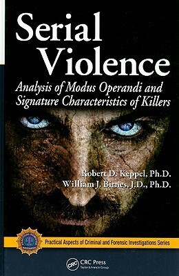 Serial Violence: Analysis of Modus Operandi and Signature Characteristics of Killers by William J. Birnes, Robert D. Keppel