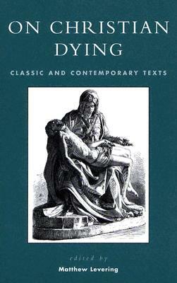 On Christian Dying: Classic and Contemporary Texts by 