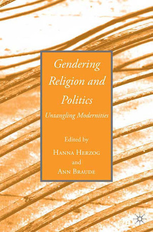 Gendering Religion and Politics: Untangling Modernities by Ann Braude, Hanna Herzog