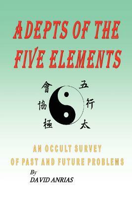 Adepts of the Five Elements: An Occult Survey of Past and Future Problems by David Anrias