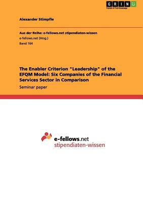 The Enabler Criterion Leadership of the Efqm Model: Six Companies of the Financial Services Sector in Comparison by Anonym