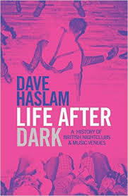 Life After Dark: A History of British Nightclubs & Music Venues by Dave Haslam