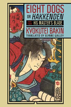 南総里見八犬伝: Part Two--His Master's Blade by Bakin Takizawa