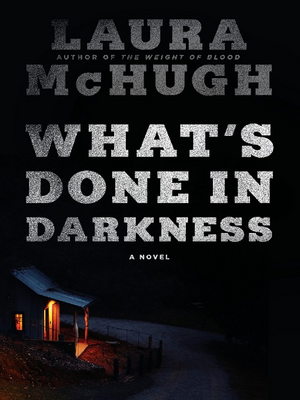 What's Done in Darkness by Laura McHugh