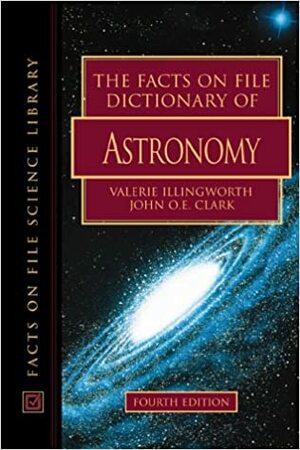 The Facts on File Dictionary of Astronomy by Valerie Illingworth