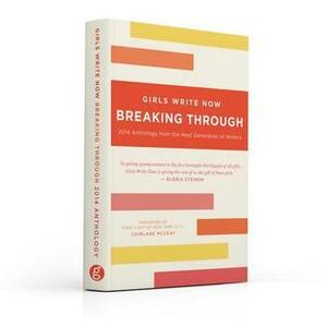 Breaking Through Girls Write Now 2014 Anthology by Girls Write Now