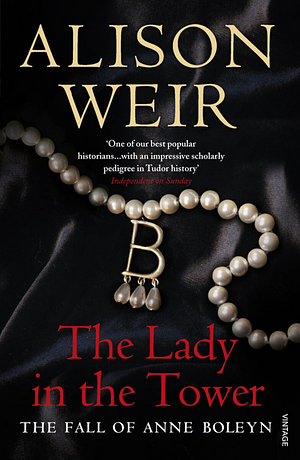 The Lady In The Tower: The Fall of Anne Boleyn by Alison Weir