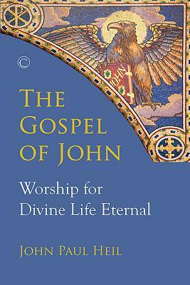 The Gospel of John: Worship for Divine Life Eternal by John Paul Heil