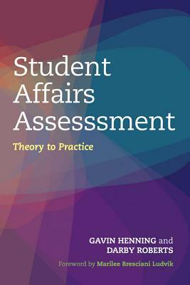 Student Affairs Assessment: Theory to Practice by Darby Roberts, Gavin W. Henning