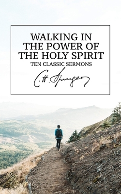 Walking in the Power of the Holy Spirit: Ten Classic Sermons by Charles Spurgeon, Charles Haddon Spurgeon