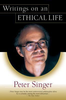 Writings On An Ethical Life by Peter Singer