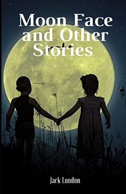 Moon-Face & Other Stories Illustrated by Jack London