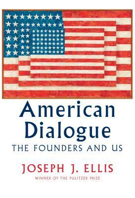 American Dialogue: The Founders and Us by Joseph J. Ellis