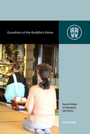 Guardians of the Buddha's Home: Domestic Religion in Contemporary J&#333;do Shinsh&#363; by Jessica Starling