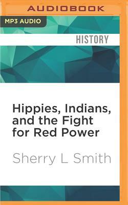 Hippies, Indians, and the Fight for Red Power by Sherry L. Smith