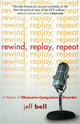 Rewind Replay Repeat: A Memoir of Obsessive Compulsive Disorder by Jeff Bell