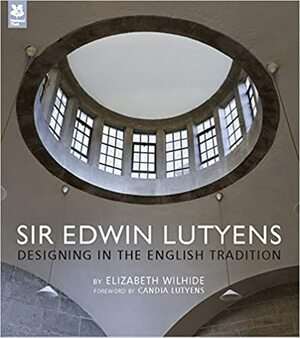 Sir Edwin Lutyens: Designing in the English Tradition by Elizabeth Wilhide