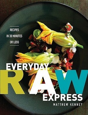 Everyday Raw Express: Recipes in 30 Minutes or Less by Matthew Kenney