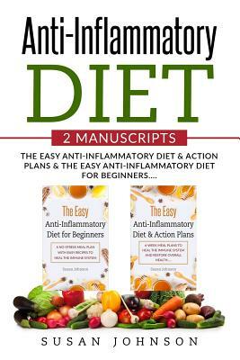 Anti-Inflammatory Diet: 2 Manuscripts: Th&#1077; E&#1072;&#1109;&#1091; Anti-Infl&#1072;mm&#1072;t&#1086;r&#1091; Di&#1077;t & A&#1089;ti&#108 by Susan Johnson