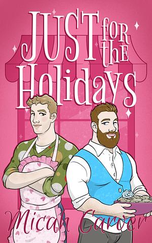 JUST for the Holidays: A sticky sweet romp-com by Micah Carver, Micah Carver