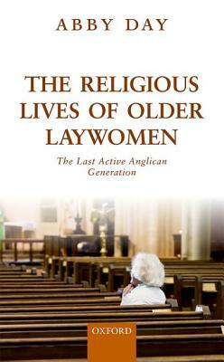 The Religious Lives of Older Laywomen: The Final Active Anglican Generation by Abby Day