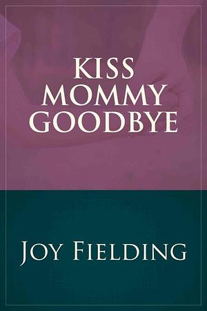 Kiss Mommy Goodbye by Joy Fielding