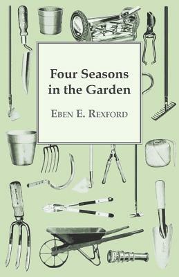 Four Seasons In The Garden by Eben E. Rexford