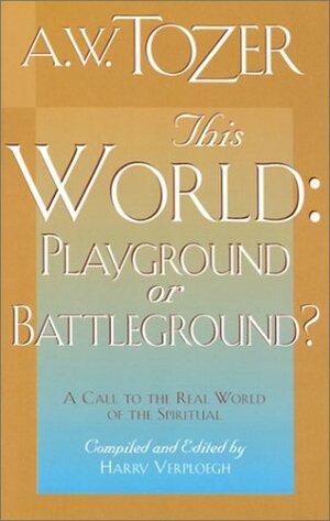 This World: Playground or Battleground? by A.W. Tozer, Harry Verploegh