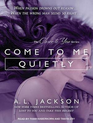 Come to Me Quietly by A.L. Jackson