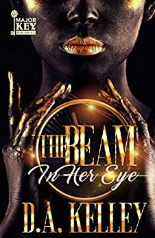 The Beam In Her Eye by D.A. Kelley, Hadiya McDuffie