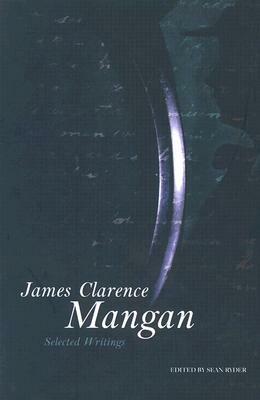 James Clarence Mangan: Selected Writings by James Clarence Mangan