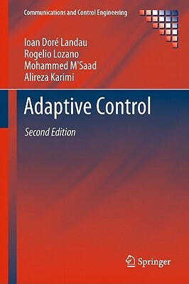 Adaptive Control: Algorithms, Analysis and Applications by Mohammed M'Saad, Rogelio Lozano, Ioan Doré Landau