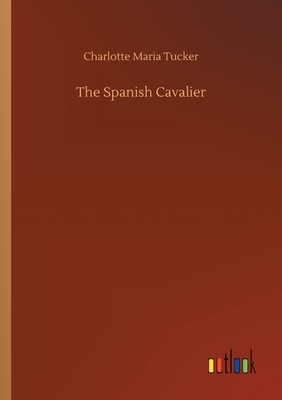 The Spanish Cavalier by Charlotte Maria Tucker